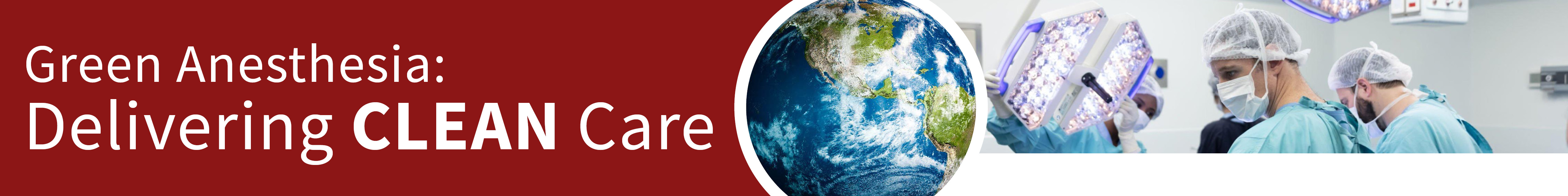 Green Anesthesia: Delivering CLEAN Care - Climate-smart, Low-impact, Environmentally sustainable Anesthesia Banner